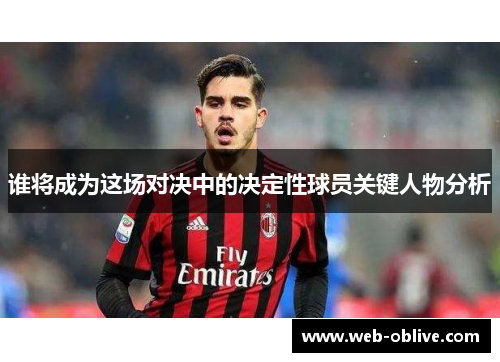 谁将成为这场对决中的决定性球员关键人物分析
