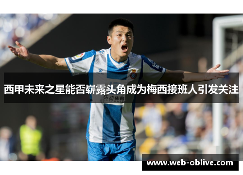 西甲未来之星能否崭露头角成为梅西接班人引发关注