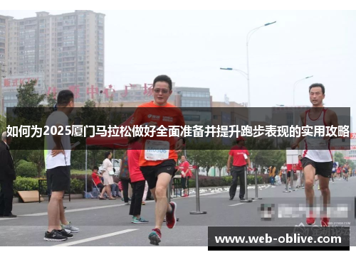 如何为2025厦门马拉松做好全面准备并提升跑步表现的实用攻略