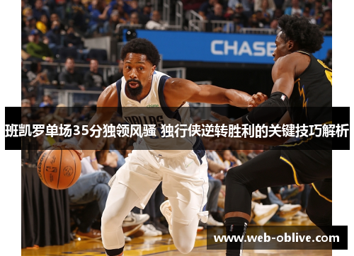 班凯罗单场35分独领风骚 独行侠逆转胜利的关键技巧解析