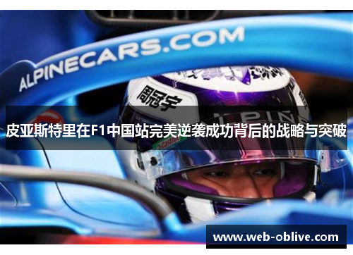 皮亚斯特里在F1中国站完美逆袭成功背后的战略与突破