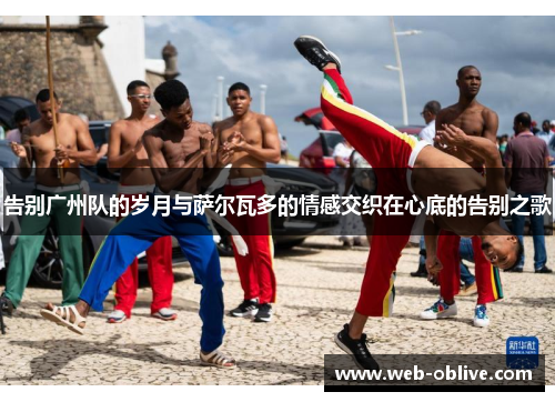 告别广州队的岁月与萨尔瓦多的情感交织在心底的告别之歌