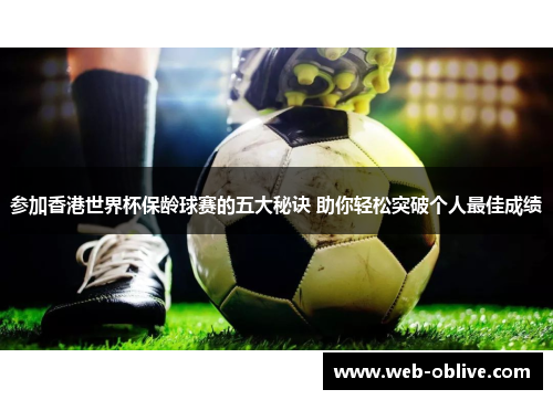 参加香港世界杯保龄球赛的五大秘诀 助你轻松突破个人最佳成绩