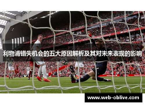 利物浦错失机会的五大原因解析及其对未来表现的影响