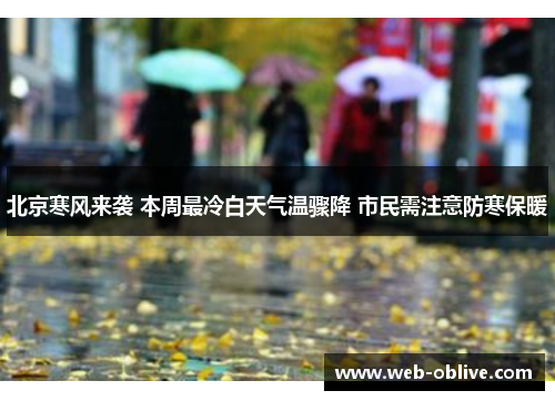 北京寒风来袭 本周最冷白天气温骤降 市民需注意防寒保暖