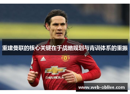 重建曼联的核心关键在于战略规划与青训体系的重振
