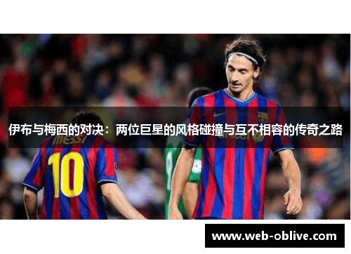 伊布与梅西的对决：两位巨星的风格碰撞与互不相容的传奇之路